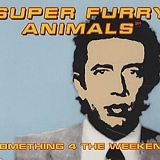 Super Furry Animals - Something 4 the Weekend