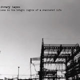 Library Tapes - Alone In The Bright Lights Of A Shattered Life