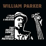 William Parker - I Plan To Stay A Believer: The Inside Songs of Curtis Mayfield