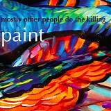Mostly Other People Do The Killing - Paint