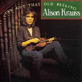 Alison Krauss - I've Got That Old Feeling