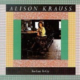 Alison Krauss - Too Late To Cry