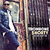 Trombone Shorty - Say That To Say This