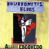 Alejandro Escovedo - Bourbonitis Blues