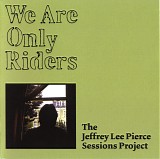 Various artists - We Are Only Riders -- The Jeffrey Lee Pierce Sessions Project