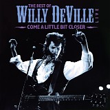 Willy DeVille - Come A Little Bit Closer -- The Best Of Willy DeVille Live