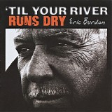 Eric Burdon - 'Til Your River Runs Dry