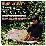 Guantanamo Baywatch - Darling... It's Too Late