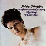 Aretha Franklin - I Never Loved A Man The Way I Love You