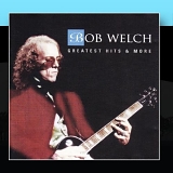 Bob Welch - Greatest Hit & More