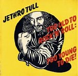 Jethro Tull - Too Old To Rock N' Roll: Too Young To Die!