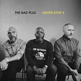The Bad Plus - Never Stop II