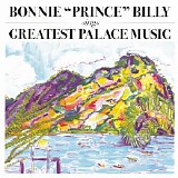 Bonnie 'Prince' Billy - Sings Greatest Palace Music
