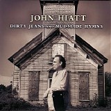 John Hiatt - Dirty Jeans & Mudslide Hymns