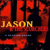 Jason & The Scorchers - A Blazing Grace