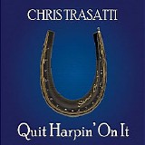 Chris Trasatti - Quit Harpin' On It