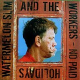 Watermelon Slim & The Workers - No Paid Holidays