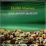 10,000 Maniacs - Love Among the Ruins