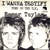 Roger Taylor - I Wanna Testify