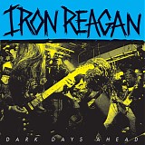 Iron Reagan - Dark Days Ahead