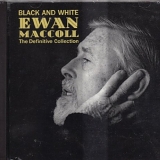 Ewan MacColl - Black and White: The Definitive Collection