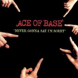 Ace Of Base - Never Gonna Say I'm Sorry