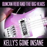 Duncan Reid and The Big Heads - Kelly's Gone Insane