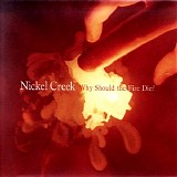 Nickel Creek - Why should the fire die?