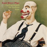 East River Pipe - Garbageheads On Endless Stun