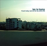 Tex La Homa - If Just Today Were To Be My Entire Life