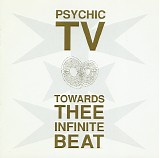Psychic TV - Towards Thee Infinite Beat