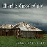 Charlie Musselwhite - Juke Joint Chapel