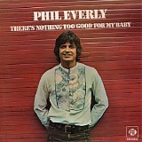 Phil Everly - There's Nothing Too Good For My Baby