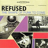 Refused - The Shape Of Punk To Come (A Chimerical Bombination In 12 Bursts)
