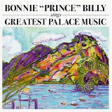 Bonnie "Prince" Billy - Sings Greatest Palace Music