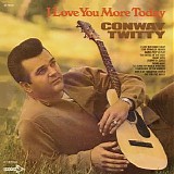 Conway Twitty - I Love You More Today