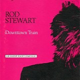 Rod Stewart - Downtown Train: Selections from the Storyteller Anthology