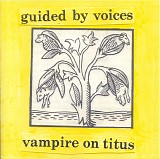 Guided By Voices - Vampire On Titus / Propeller