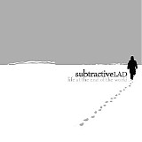 Subtractivelad - Life At The End Of The World