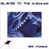 Andrews Mike - Slaves to the Machines