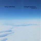 Bing Satellites - Twilight Sessions Volume 16