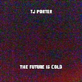Tj Porter - The Future Is Cold