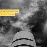Dream Conspiracy - Your World Is But One