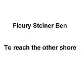 Fleury-Steiner Ben - To Reach The Other Shore