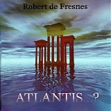 De Fresnes Robert - Atlantis...?