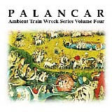Palancar - Ambient Train Wreck Series Volume Four