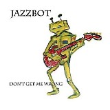 Jazzbot - Don't Get Me Wrong