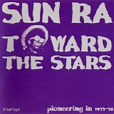 Sun Ra - Toward The Stars (Pioneering in 1955-1956)