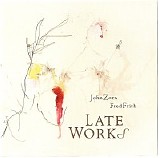 John Zorn, Fred Frith - Late Works