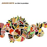Junior Boys - So This Is Goodbye